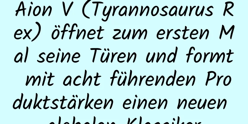 Aion V (Tyrannosaurus Rex) öffnet zum ersten Mal seine Türen und formt mit acht führenden Produktstärken einen neuen globalen Klassiker