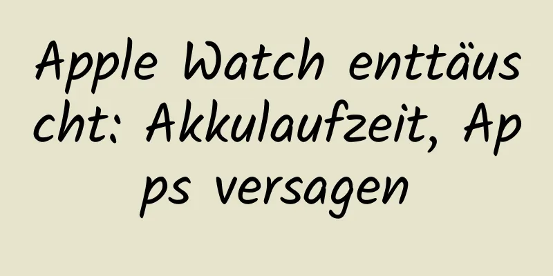 Apple Watch enttäuscht: Akkulaufzeit, Apps versagen