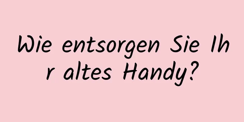 Wie entsorgen Sie Ihr altes Handy?