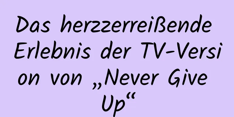 Das herzzerreißende Erlebnis der TV-Version von „Never Give Up“