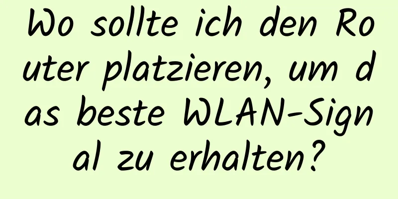 Wo sollte ich den Router platzieren, um das beste WLAN-Signal zu erhalten?