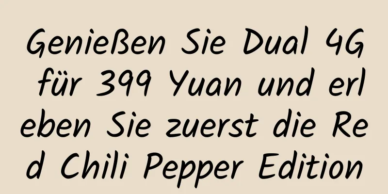 Genießen Sie Dual 4G für 399 Yuan und erleben Sie zuerst die Red Chili Pepper Edition