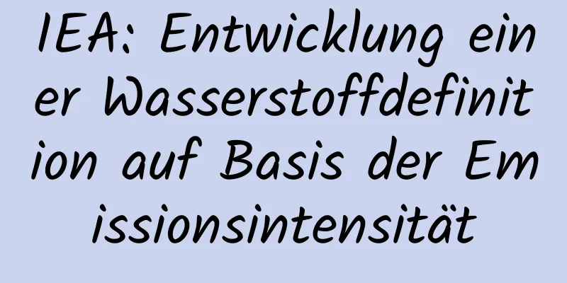 IEA: Entwicklung einer Wasserstoffdefinition auf Basis der Emissionsintensität