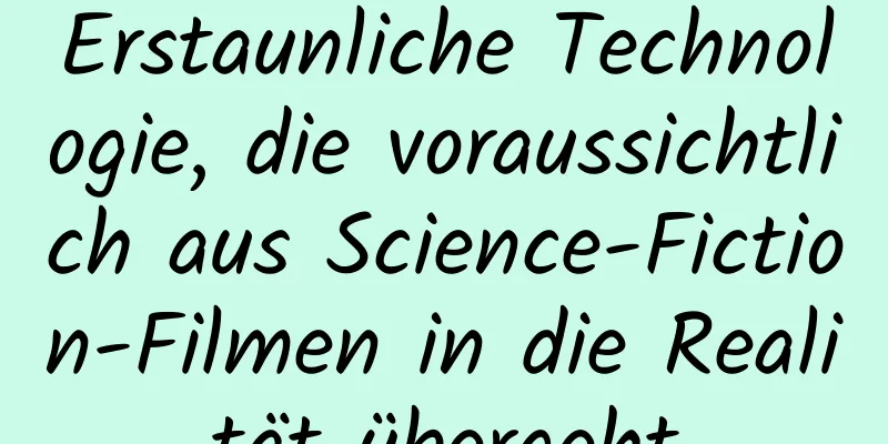 Erstaunliche Technologie, die voraussichtlich aus Science-Fiction-Filmen in die Realität übergeht