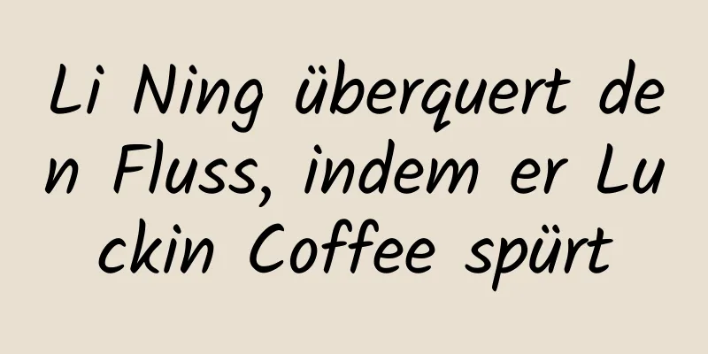 Li Ning überquert den Fluss, indem er Luckin Coffee spürt