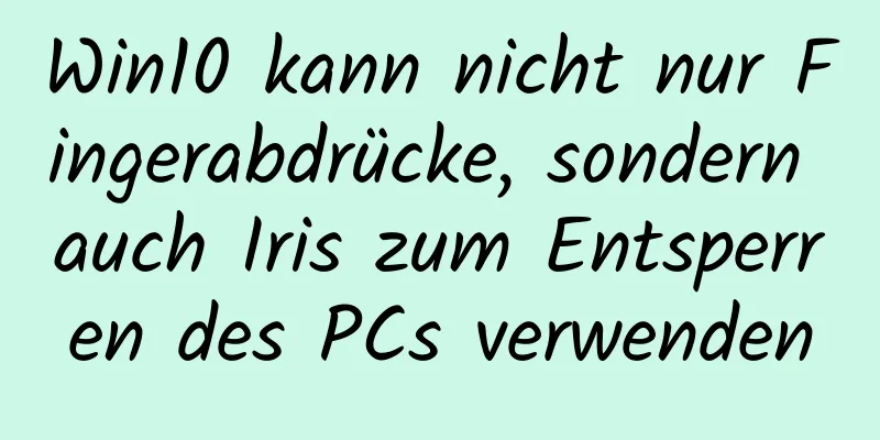 Win10 kann nicht nur Fingerabdrücke, sondern auch Iris zum Entsperren des PCs verwenden