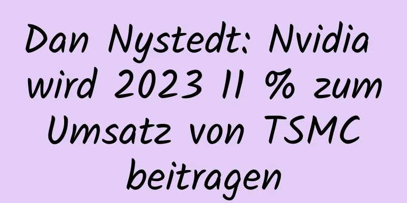 Dan Nystedt: Nvidia wird 2023 11 % zum Umsatz von TSMC beitragen