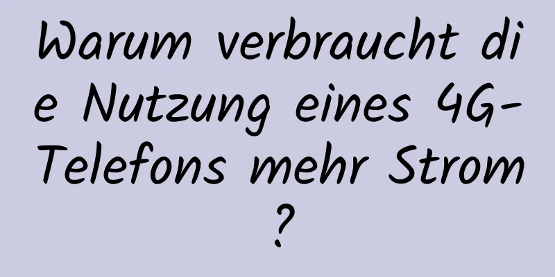Warum verbraucht die Nutzung eines 4G-Telefons mehr Strom?