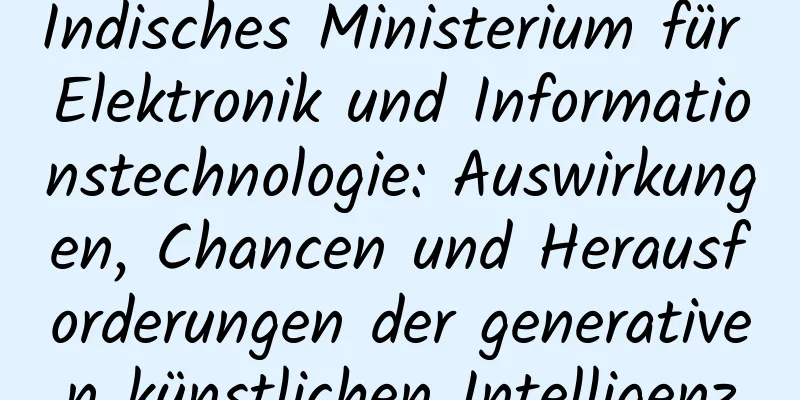 Indisches Ministerium für Elektronik und Informationstechnologie: Auswirkungen, Chancen und Herausforderungen der generativen künstlichen Intelligenz
