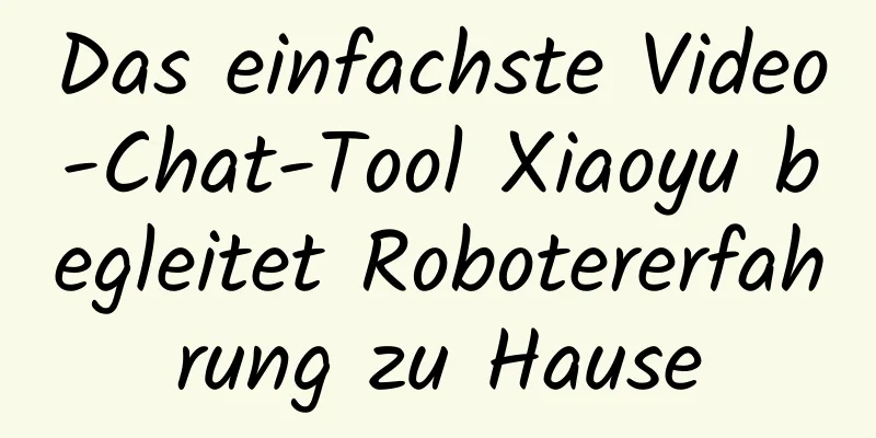 Das einfachste Video-Chat-Tool Xiaoyu begleitet Robotererfahrung zu Hause