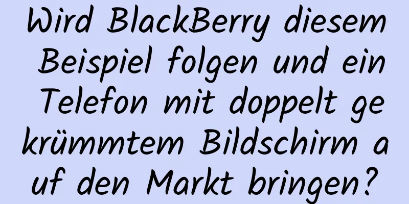 Wird BlackBerry diesem Beispiel folgen und ein Telefon mit doppelt gekrümmtem Bildschirm auf den Markt bringen?