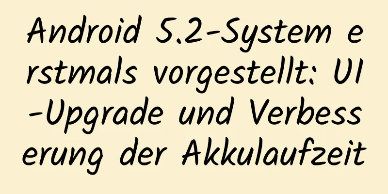 Android 5.2-System erstmals vorgestellt: UI-Upgrade und Verbesserung der Akkulaufzeit