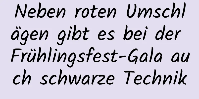 Neben roten Umschlägen gibt es bei der Frühlingsfest-Gala auch schwarze Technik