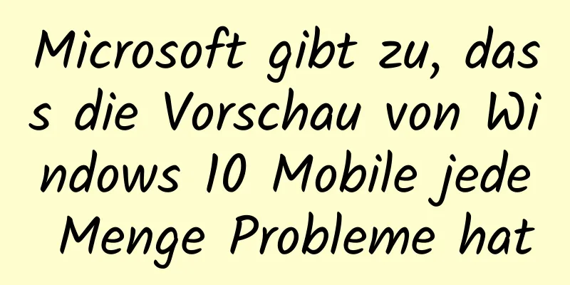 Microsoft gibt zu, dass die Vorschau von Windows 10 Mobile jede Menge Probleme hat