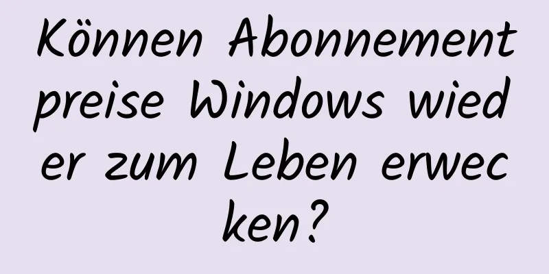 Können Abonnementpreise Windows wieder zum Leben erwecken?