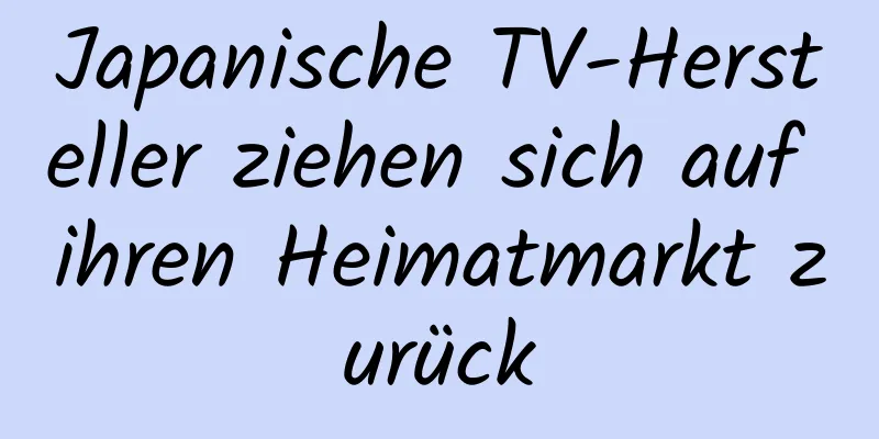 Japanische TV-Hersteller ziehen sich auf ihren Heimatmarkt zurück