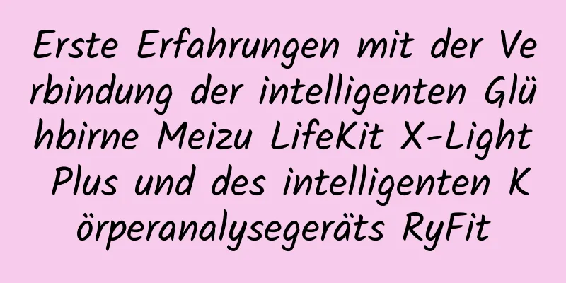 Erste Erfahrungen mit der Verbindung der intelligenten Glühbirne Meizu LifeKit X-Light Plus und des intelligenten Körperanalysegeräts RyFit