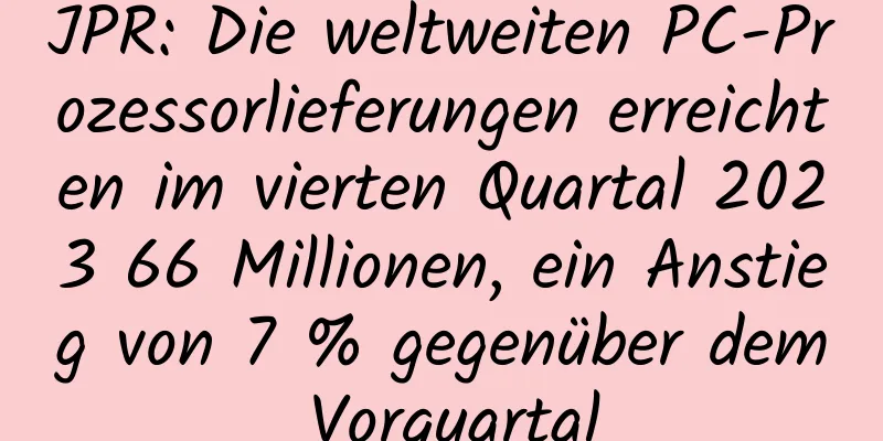 JPR: Die weltweiten PC-Prozessorlieferungen erreichten im vierten Quartal 2023 66 Millionen, ein Anstieg von 7 % gegenüber dem Vorquartal