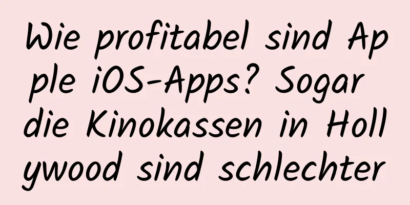 Wie profitabel sind Apple iOS-Apps? Sogar die Kinokassen in Hollywood sind schlechter