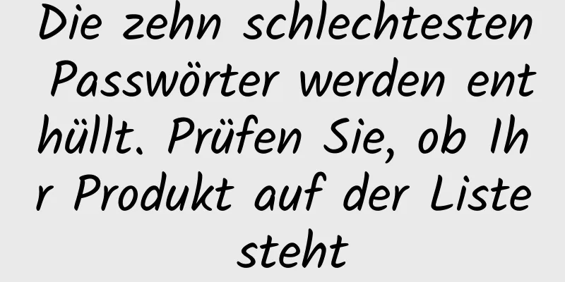 Die zehn schlechtesten Passwörter werden enthüllt. Prüfen Sie, ob Ihr Produkt auf der Liste steht
