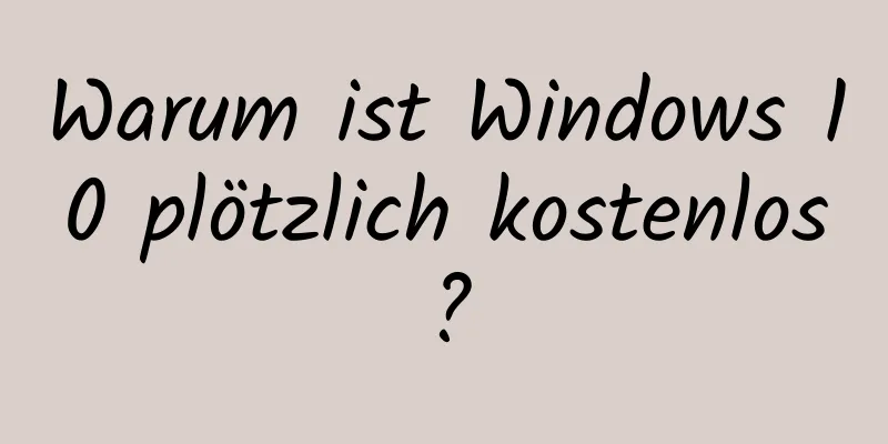 Warum ist Windows 10 plötzlich kostenlos?