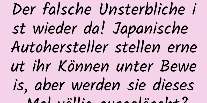 Der falsche Unsterbliche ist wieder da! Japanische Autohersteller stellen erneut ihr Können unter Beweis, aber werden sie dieses Mal völlig ausgelöscht?