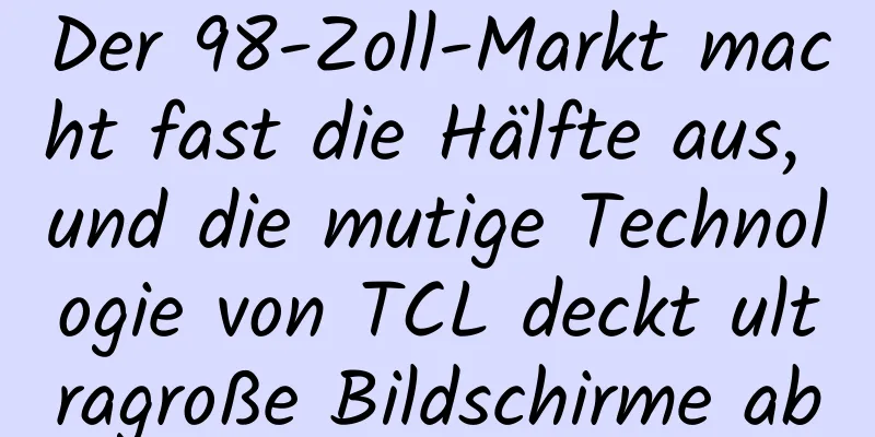 Der 98-Zoll-Markt macht fast die Hälfte aus, und die mutige Technologie von TCL deckt ultragroße Bildschirme ab
