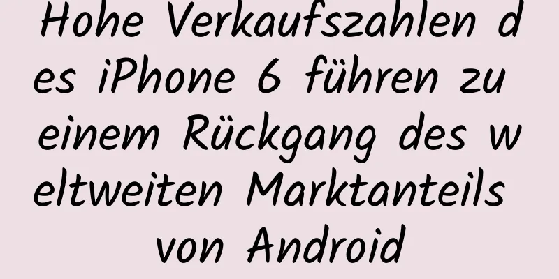 Hohe Verkaufszahlen des iPhone 6 führen zu einem Rückgang des weltweiten Marktanteils von Android