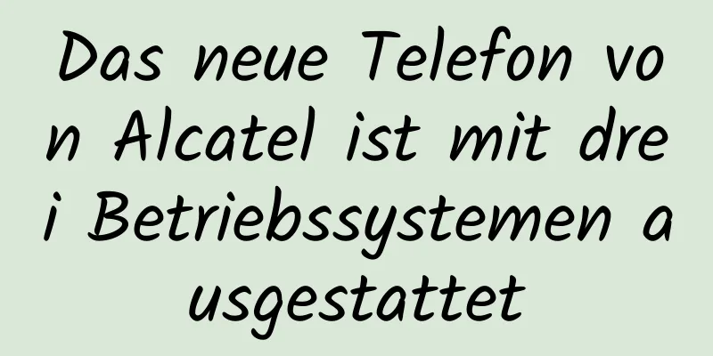 Das neue Telefon von Alcatel ist mit drei Betriebssystemen ausgestattet
