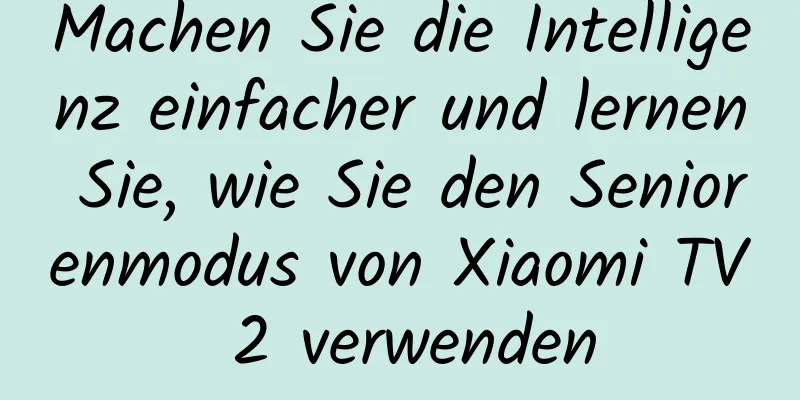Machen Sie die Intelligenz einfacher und lernen Sie, wie Sie den Seniorenmodus von Xiaomi TV 2 verwenden