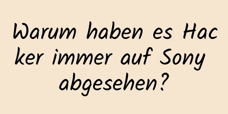 Warum haben es Hacker immer auf Sony abgesehen?