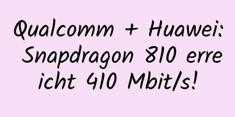 Qualcomm + Huawei: Snapdragon 810 erreicht 410 Mbit/s!
