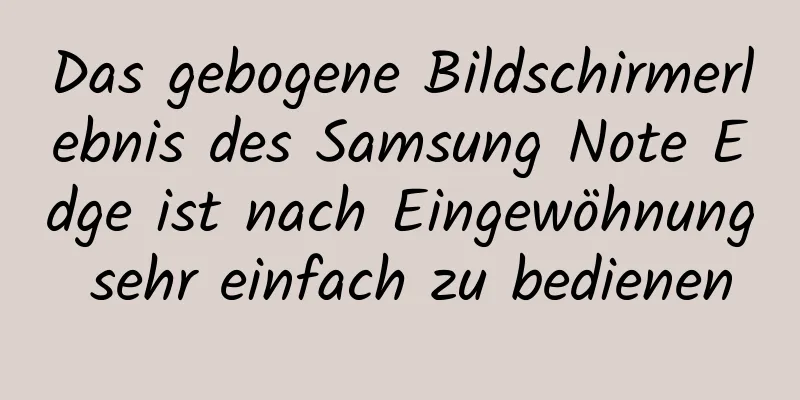 Das gebogene Bildschirmerlebnis des Samsung Note Edge ist nach Eingewöhnung sehr einfach zu bedienen