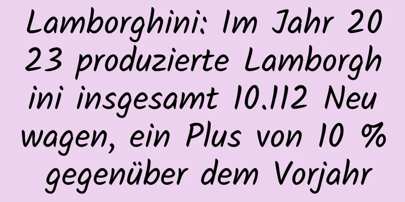 Lamborghini: Im Jahr 2023 produzierte Lamborghini insgesamt 10.112 Neuwagen, ein Plus von 10 % gegenüber dem Vorjahr