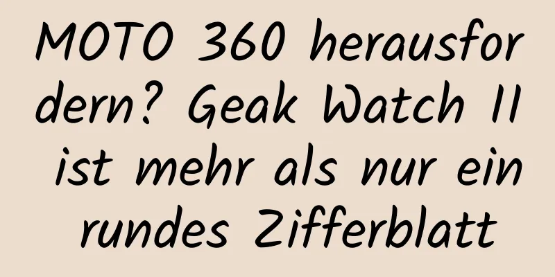 MOTO 360 herausfordern? Geak Watch II ist mehr als nur ein rundes Zifferblatt
