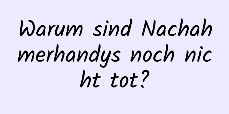 Warum sind Nachahmerhandys noch nicht tot?