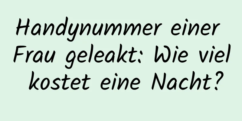Handynummer einer Frau geleakt: Wie viel kostet eine Nacht?