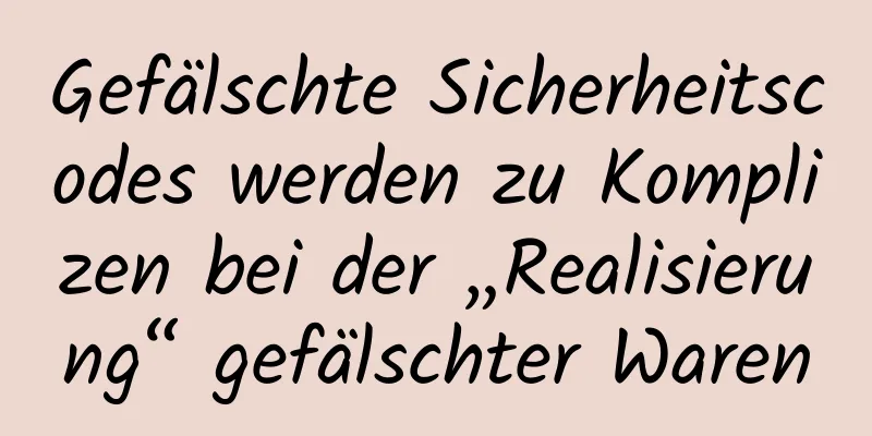 Gefälschte Sicherheitscodes werden zu Komplizen bei der „Realisierung“ gefälschter Waren