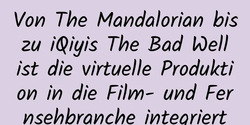 Von The Mandalorian bis zu iQiyis The Bad Well ist die virtuelle Produktion in die Film- und Fernsehbranche integriert