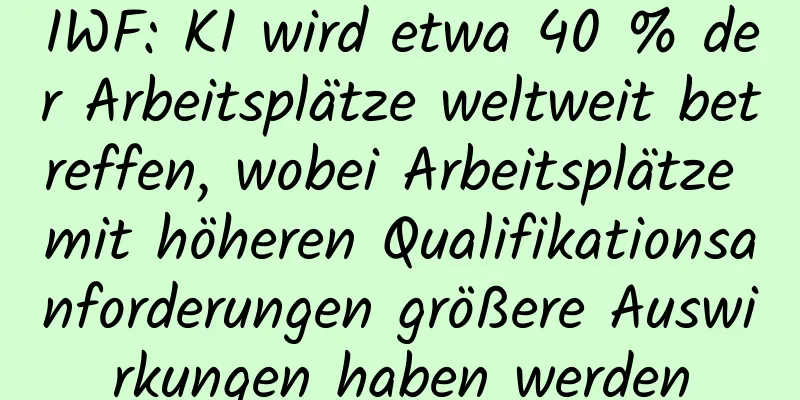 IWF: KI wird etwa 40 % der Arbeitsplätze weltweit betreffen, wobei Arbeitsplätze mit höheren Qualifikationsanforderungen größere Auswirkungen haben werden