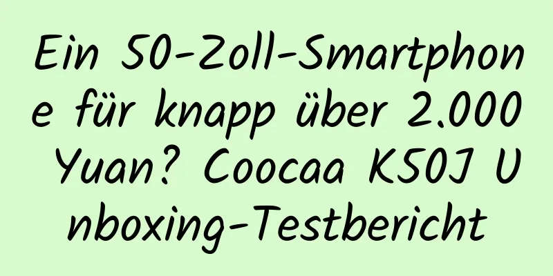Ein 50-Zoll-Smartphone für knapp über 2.000 Yuan? Coocaa K50J Unboxing-Testbericht