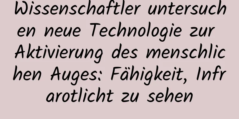 Wissenschaftler untersuchen neue Technologie zur Aktivierung des menschlichen Auges: Fähigkeit, Infrarotlicht zu sehen