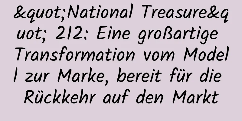 "National Treasure" 212: Eine großartige Transformation vom Modell zur Marke, bereit für die Rückkehr auf den Markt