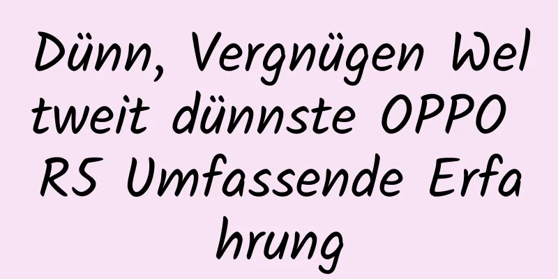 Dünn, Vergnügen Weltweit dünnste OPPO R5 Umfassende Erfahrung