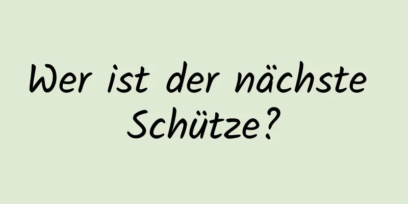 Wer ist der nächste Schütze?