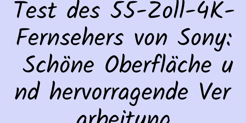 Test des 55-Zoll-4K-Fernsehers von Sony: Schöne Oberfläche und hervorragende Verarbeitung