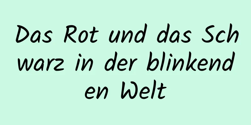 Das Rot und das Schwarz in der blinkenden Welt