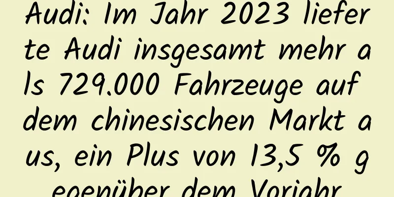 Audi: Im Jahr 2023 lieferte Audi insgesamt mehr als 729.000 Fahrzeuge auf dem chinesischen Markt aus, ein Plus von 13,5 % gegenüber dem Vorjahr