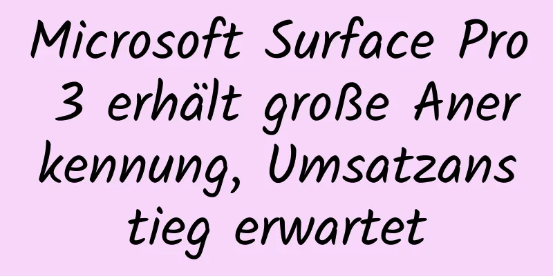 Microsoft Surface Pro 3 erhält große Anerkennung, Umsatzanstieg erwartet
