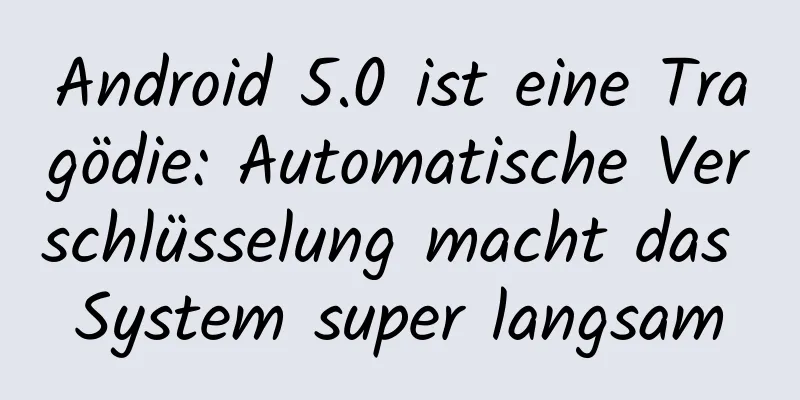 Android 5.0 ist eine Tragödie: Automatische Verschlüsselung macht das System super langsam